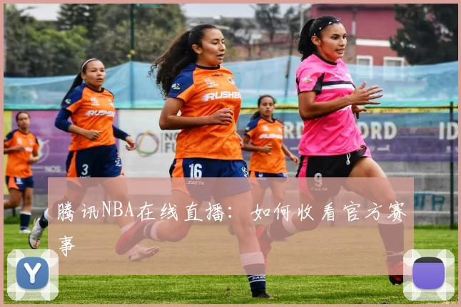 腾讯NBA在线直播：如何收看官方赛事