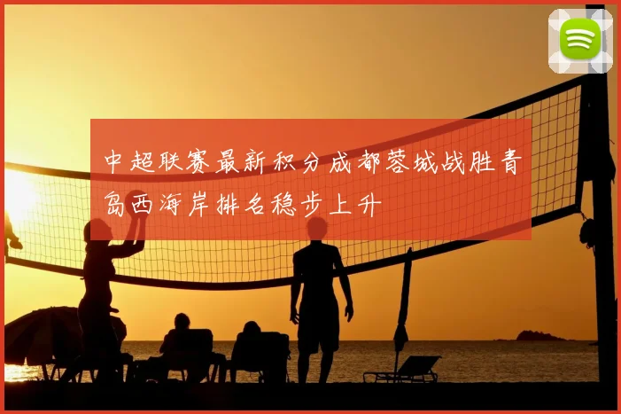 中超联赛最新积分成都蓉城战胜青岛西海岸排名稳步上升